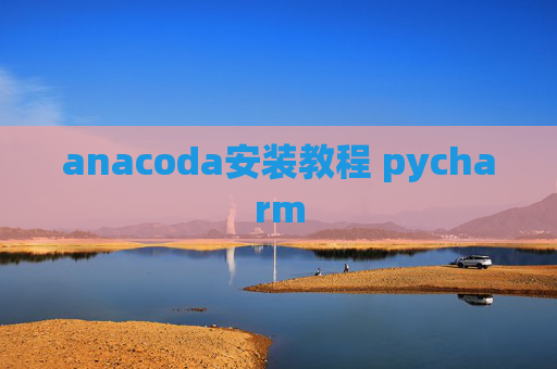 anacoda安装教程 pycharm